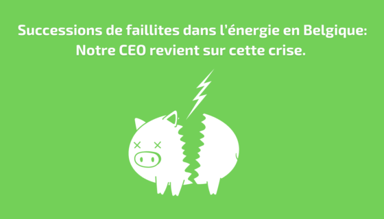 Successions de faillite dans l’énergie en Belgique. Notre CEO revient sur cette crise.