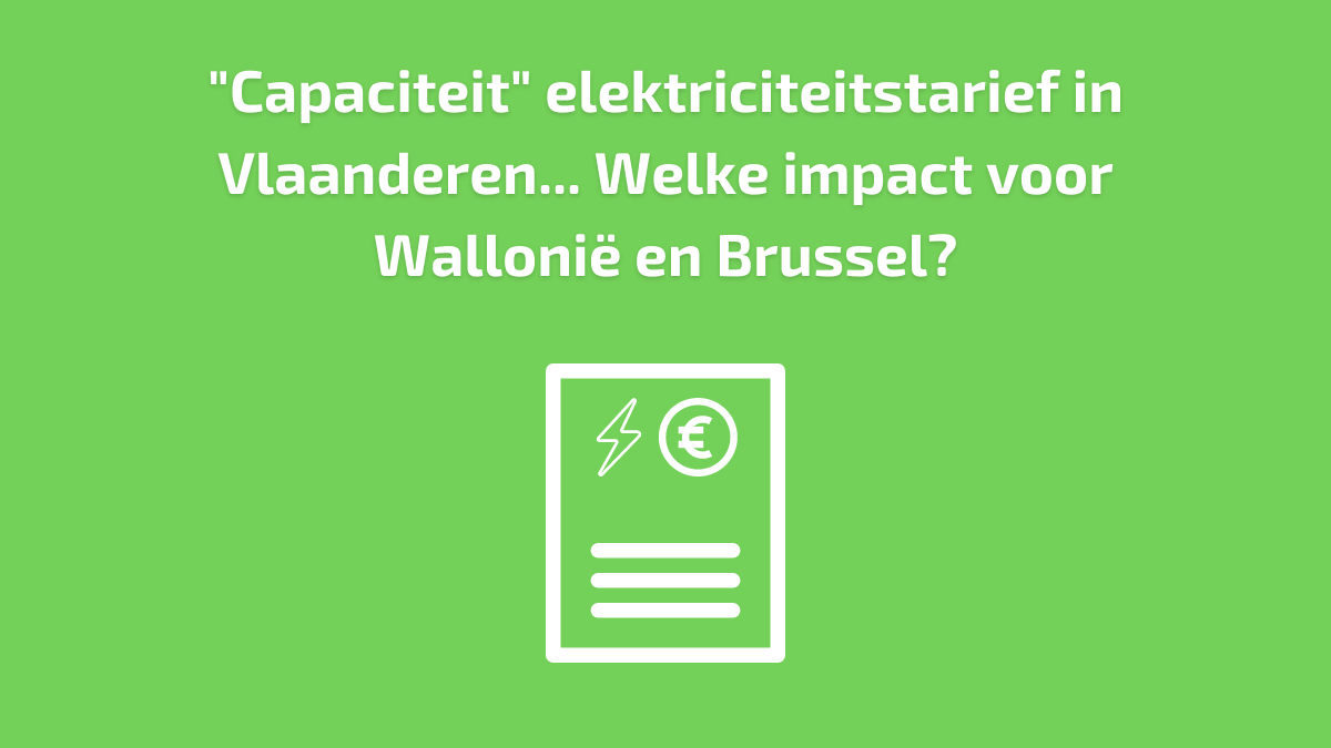 Capaciteit” elektriciteitstarief in Vlaanderen… Welke impact voor Wallonië en Brussel?